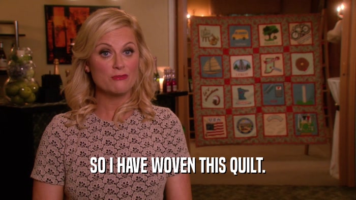 SO I HAVE WOVEN THIS QUILT.  