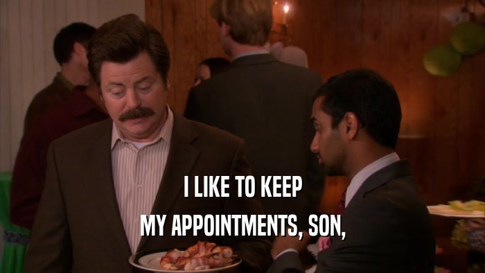 I LIKE TO KEEP MY APPOINTMENTS, SON, 