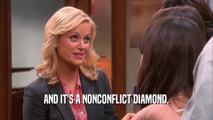 AND IT'S A NONCONFLICT DIAMOND.  
