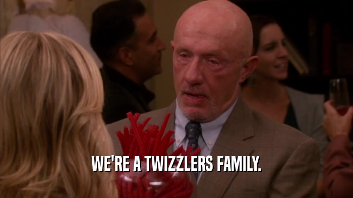 WE'RE A TWIZZLERS FAMILY.  