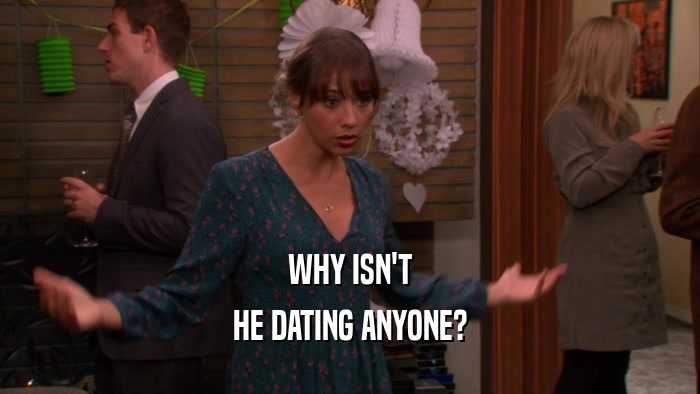 WHY ISN'T HE DATING ANYONE? 