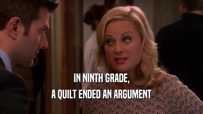 IN NINTH GRADE, A QUILT ENDED AN ARGUMENT 