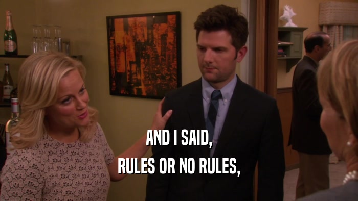 AND I SAID, RULES OR NO RULES, 
