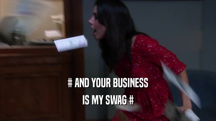 # AND YOUR BUSINESS IS MY SWAG # 