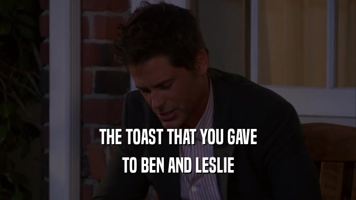 THE TOAST THAT YOU GAVE TO BEN AND LESLIE 