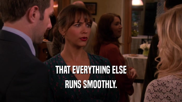 THAT EVERYTHING ELSE RUNS SMOOTHLY. 