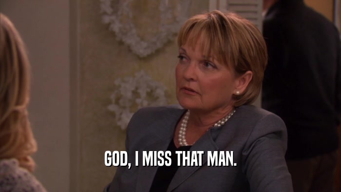 GOD, I MISS THAT MAN.  
