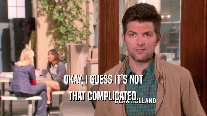 OKAY, I GUESS IT'S NOT THAT COMPLICATED. 