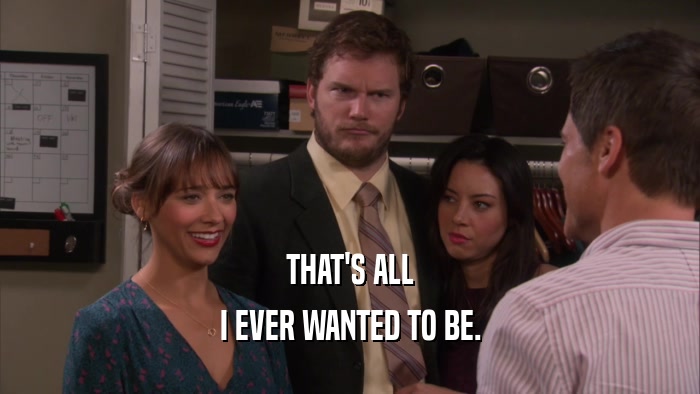 THAT'S ALL I EVER WANTED TO BE. 