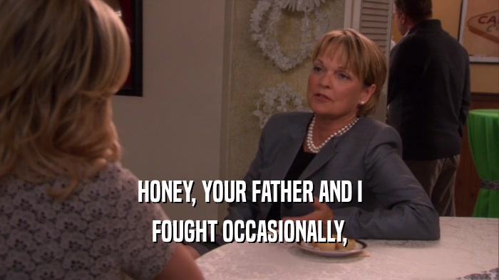 HONEY, YOUR FATHER AND I FOUGHT OCCASIONALLY, 