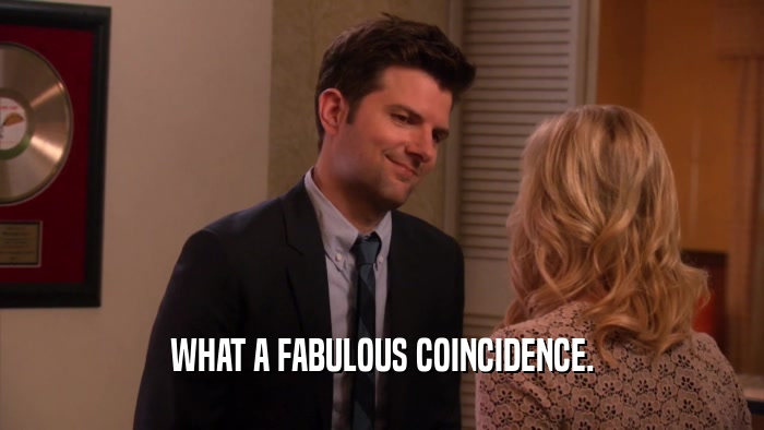 WHAT A FABULOUS COINCIDENCE.  
