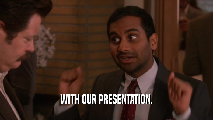 WITH OUR PRESENTATION.  