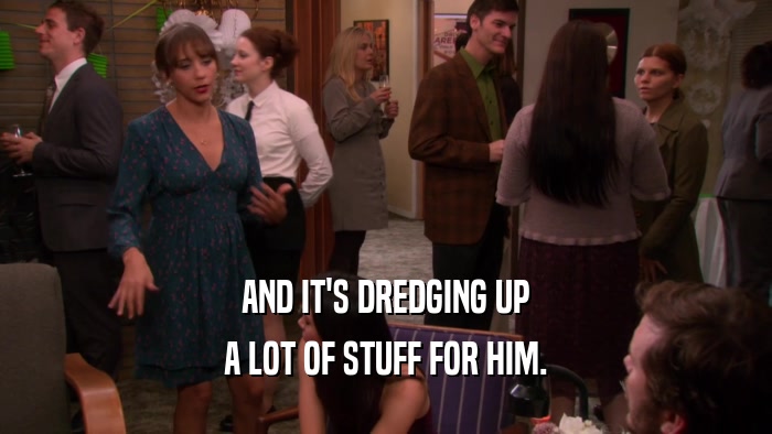 AND IT'S DREDGING UP A LOT OF STUFF FOR HIM. 