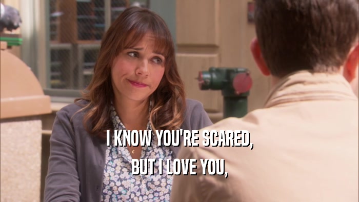 I KNOW YOU'RE SCARED, BUT I LOVE YOU, 