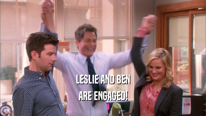 LESLIE AND BEN
 ARE ENGAGED!
 