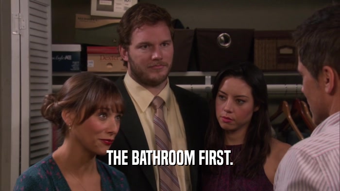 THE BATHROOM FIRST.
  