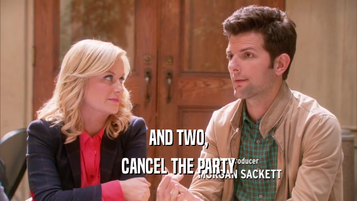 AND TWO, CANCEL THE PARTY 