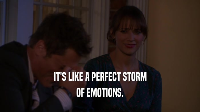 IT'S LIKE A PERFECT STORM OF EMOTIONS. 
