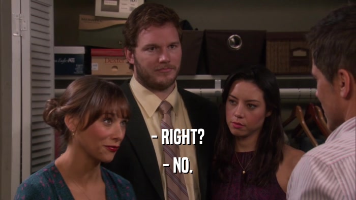 - RIGHT? - NO. 