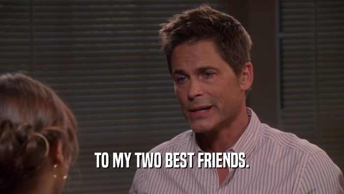 TO MY TWO BEST FRIENDS.  