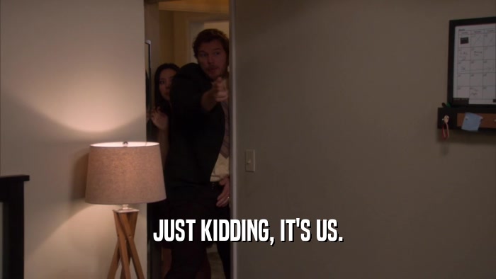 JUST KIDDING, IT'S US.  