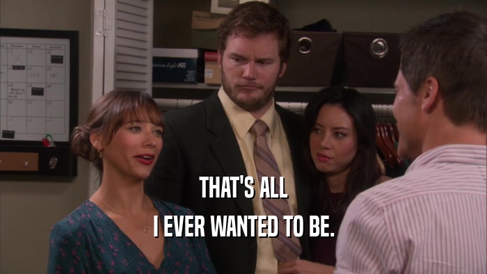 THAT'S ALL I EVER WANTED TO BE. 