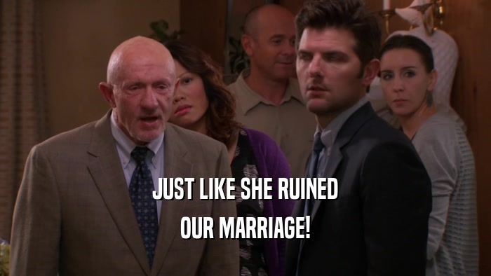 JUST LIKE SHE RUINED OUR MARRIAGE! 
