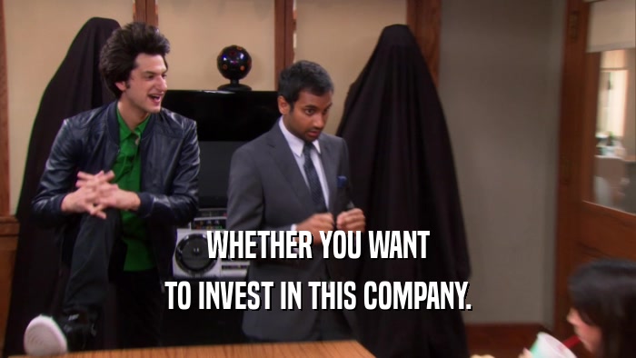 WHETHER YOU WANT TO INVEST IN THIS COMPANY. 