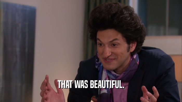 THAT WAS BEAUTIFUL.  