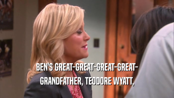 BEN'S GREAT-GREAT-GREAT-GREAT- GRANDFATHER, TEODORE WYATT, 
