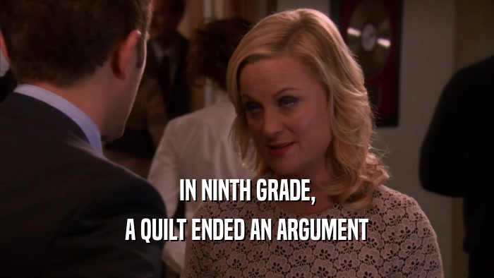 IN NINTH GRADE, A QUILT ENDED AN ARGUMENT 
