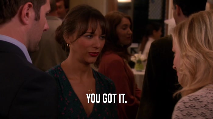 YOU GOT IT.  