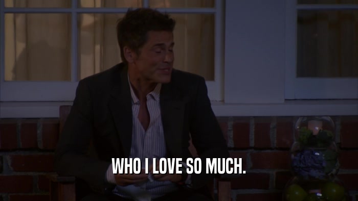 WHO I LOVE SO MUCH.  
