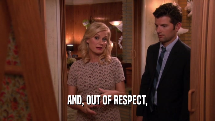 AND, OUT OF RESPECT,  