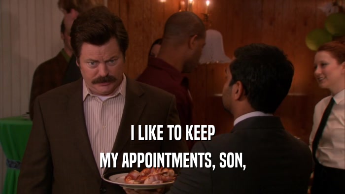 I LIKE TO KEEP MY APPOINTMENTS, SON, 