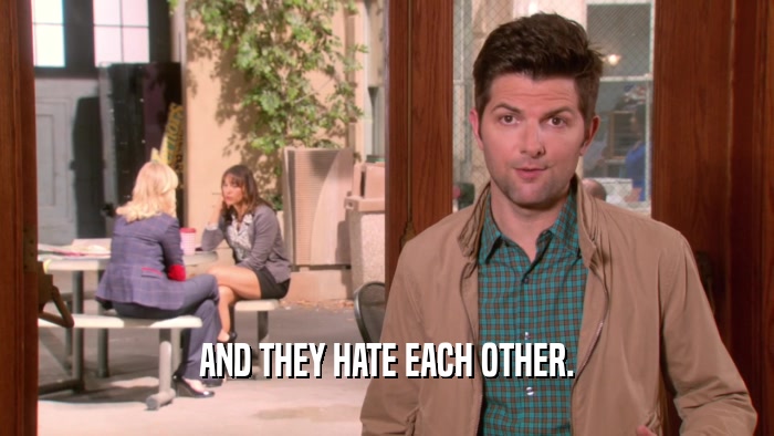 AND THEY HATE EACH OTHER.  