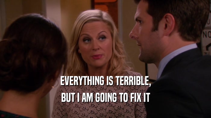 EVERYTHING IS TERRIBLE, BUT I AM GOING TO FIX IT 