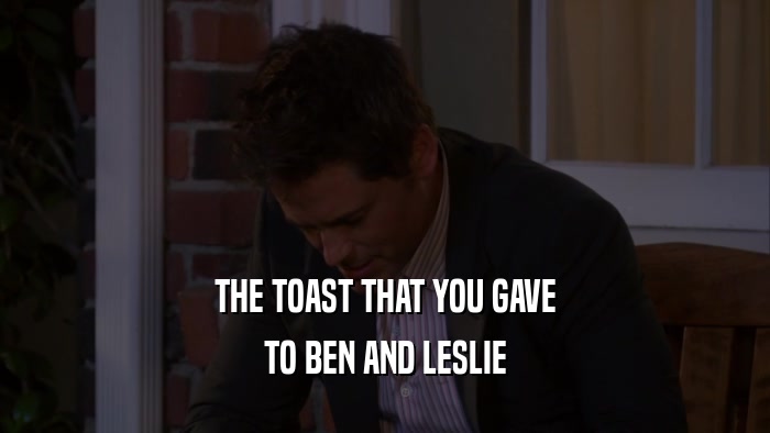 THE TOAST THAT YOU GAVE TO BEN AND LESLIE 