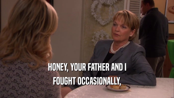 HONEY, YOUR FATHER AND I FOUGHT OCCASIONALLY, 