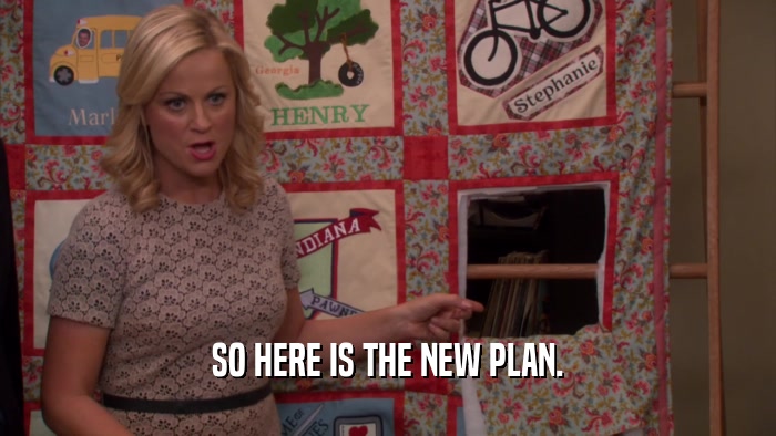 SO HERE IS THE NEW PLAN.  