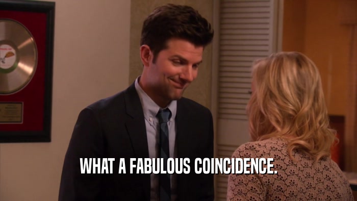 WHAT A FABULOUS COINCIDENCE.  