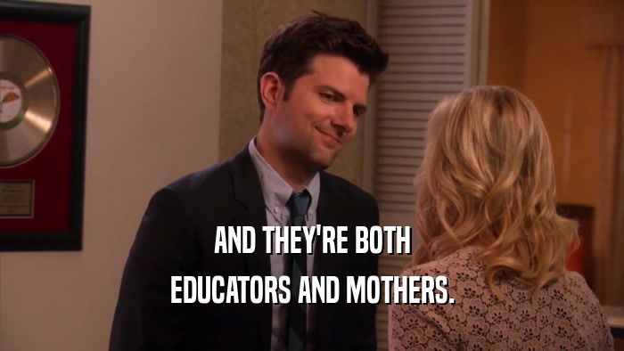 AND THEY'RE BOTH EDUCATORS AND MOTHERS. 
