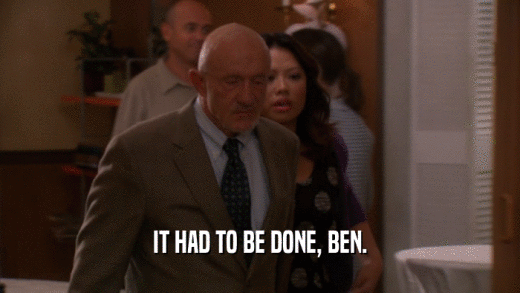 IT HAD TO BE DONE, BEN.  
