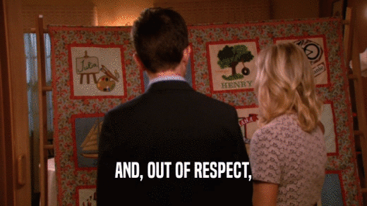 AND, OUT OF RESPECT,  
