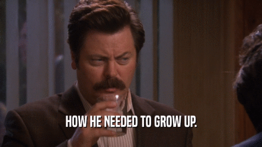 HOW HE NEEDED TO GROW UP.  