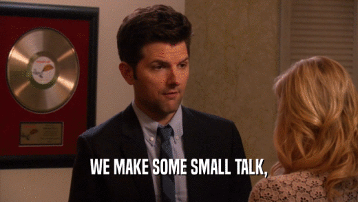 WE MAKE SOME SMALL TALK,  