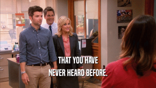 THAT YOU HAVE NEVER HEARD BEFORE. 