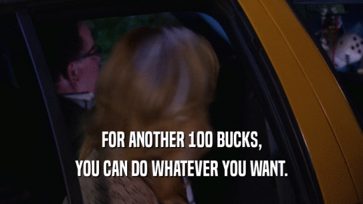 FOR ANOTHER 100 BUCKS, YOU CAN DO WHATEVER YOU WANT. 