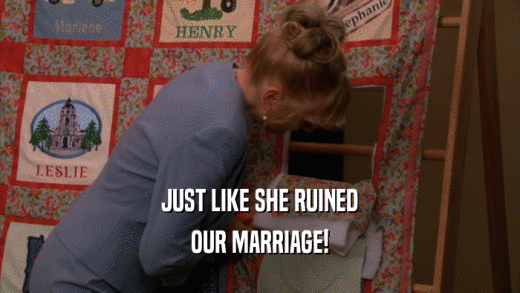 JUST LIKE SHE RUINED OUR MARRIAGE! 