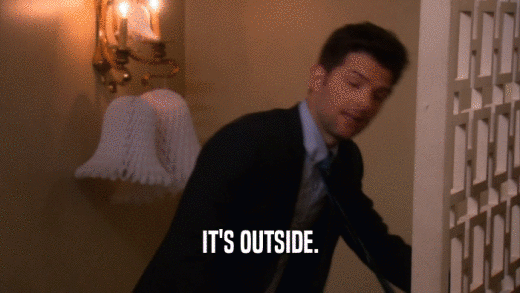 IT'S OUTSIDE.  